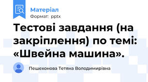 Тестові завдання (на закріплення) по темі: «Швейна машина».