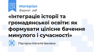 «Інтеграція історії та громадянської освіти: як формувати цілісне бачення минулого і сучасності»