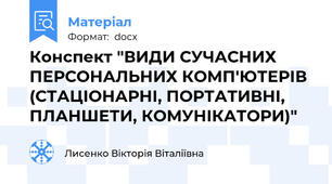 Конспект "ВИДИ СУЧАСНИХ ПЕРСОНАЛЬНИХ КОМП'ЮТЕРІВ (СТАЦІОНАРНІ, ПОРТАТИВНІ, ПЛАНШЕТИ, КОМУНІКАТОРИ)"