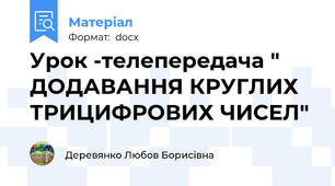 Урок -телепередача " ДОДАВАННЯ КРУГЛИХ ТРИЦИФРОВИХ ЧИСЕЛ"