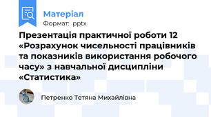 Презентація практичної роботи 12 «Розрахунок чисельності працівників та показників використання робочого часу» з навчальної дисципліни «Статистика»