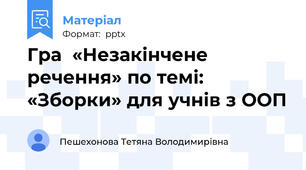 Гра  «Незакінчене речення» по темі: «Зборки» для учнів з ООП