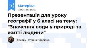 Презентація для уроку географії у 6 класі на тему: "Значення води у природі та житті людини"