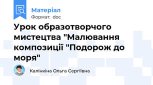 Урок образотворчого мистецтва "Малювання композиції "Подорож до моря"