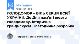 ГОЛОДОМОР – БІЛЬ СЕРЦЯ ВСІЄЇ УКРАЇНИ. До Дня пам’яті жертв голодомору. Історична гра-дискусія . Методична розробка