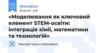 «Моделювання як ключовий елемент STEM-освіти: інтеграція хімії, математики та технологій»
