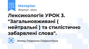 Лексикологія УРОК 3. "Загальновживані ( нейтральні ) та стилістично забарвлені слова".
