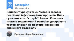 Конспект уроку з теми "Історія засобів реалізації інформаційних процесів. Види сучасних комп’ютерів", 9 клас. Конспект містить теоритичний матеріал до уроку та тестові вправи на повторення раніше вивченого матеріалу