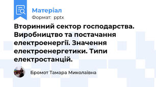 Вторинний сектор господарства. Виробництво та постачання електроенергії. Значення електроенергетики. Типи електростанцій.