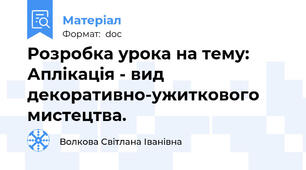 Розробка урока на тему: Аплікація - вид декоративно-ужиткового мистецтва.