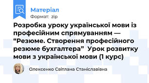 Розробка уроку української мови із професійним спрямуванням —  “Резюме. Створення професійного резюме бухгалтера”  Урок розвитку мови з української мови (1 курс)