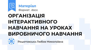 ОРГАНІЗАЦІЯ ІНТЕРАКТИВНОГО НАВЧАННЯ НА УРОКАХ ВИРОБНИЧОГО НАВЧАННЯ