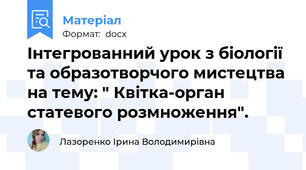 Інтегрованний урок з біології та образотворчого мистецтва на тему: " Квітка-орган статевого розмноження".