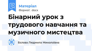 Бiнарний урок з трудового навчання та музичного мистецтва