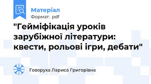 "Гейміфікація уроків зарубіжної літератури: квести, рольові ігри, дебати"