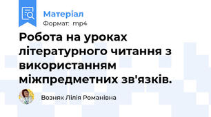 Робота на уроках літературного читання з використанням міжпредметних зв'язків.