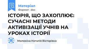 ІСТОРІЯ, ЩО ЗАХОПЛЮЄ: СУЧАСНІ МЕТОДИ АКТИВІЗАЦІЇ УЧНІВ НА УРОКАХ ІСТОРІЇ