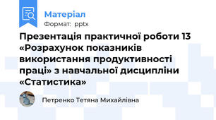 Презентація практичної роботи 13 «Розрахунок показників використання продуктивності праці» з навчальної дисципліни «Статистика»
