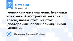 Іменник як частина мови. Іменники конкретні й абстрактні, загальні і власні, назви істот і неістот (повторення і поглиблення). Збірні іменники