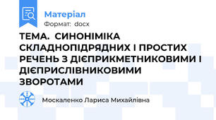 ТЕМА.  СИНОНІМІКА СКЛАДНОПІДРЯДНИХ І ПРОСТИХ РЕЧЕНЬ З ДІЄПРИКМЕТНИКОВИМИ І ДІЄПРИСЛІВНИКОВИМИ ЗВОРОТАМИ
