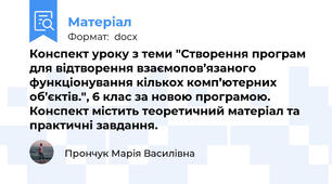 Конспект уроку з теми "Створення програм для відтворення взаємопов’язаного функціонування кількох комп’ютерних об’єктів.", 6 клас за новою програмою. Конспект містить теоретичний матеріал та практичні завдання.