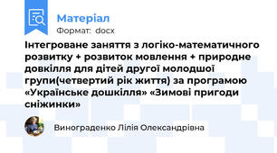 Інтегроване заняття з логіко-математичного розвитку + розвиток мовлення + природне довкілля для дітей другої молодшої групи(четвертий рік життя) за програмою «Українське дошкілля» «Зимові пригоди сніжинки»