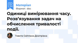 Одиниці вимірювання часу. Розв’язування задач на обчислення тривалості події.
