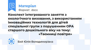 Конспект інтегрованого заняття з екологічного виховання, з використанням інноваційних технологій для дітей спеціальної групи з порушенням ОРА старшого дошкільного віку на тему:                                                     «Таємниці повітря»