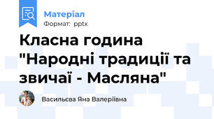 Класна година  "Народні традиції та звичаї - Масляна"