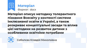 Матеріал описує методику толерантного пізнання Всесвіту у контексті системи інклюзивної освіти в Україні, а також розкриває концептуальні засади та вплив цієї методики на розвиток дитини з особливими освітніми потребами