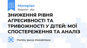 ЗНИЖЕННЯ РІВНЯ АГРЕСИВНОСТІ ТА ТРИВОЖНОСТІ У ДІТЕЙ: МОЇ СПОСТЕРЕЖЕННЯ ТА АНАЛІЗ