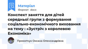 Конспект заняття для дітей середньої групи з формування соціально-економічного виховання на тему : «Зустріч з королевою Економіка»