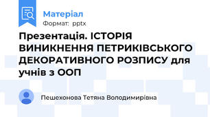 Презентація. ІСТОРІЯ ВИНИКНЕННЯ ПЕТРИКІВСЬКОГО ДЕКОРАТИВНОГО РОЗПИСУ для учнів з ООП