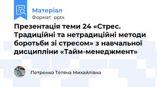 Презентація теми 24 «Стрес. Традиційні та нетрадиційні методи боротьби зі стресом» з навчальної дисципліни «Тайм-менеджмент»