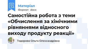 Самостійна робота з теми  «Обчислення за хімічними рівняннями відносного виходу продукту реакції»