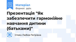 Презентація "Як забезпечити гармонійне навчання дитини (батьками)"