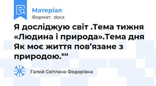 Я досліджую світ .Тема тижня «Людина і природа».Тема дня Як моє життя пов’язане з природою.""