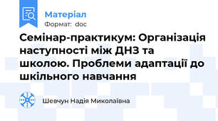 Семінар-практикум: Організація наступності між ДНЗ та школою. Проблеми адаптації до шкільного навчання