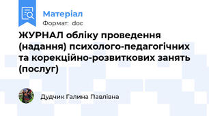 ЖУРНАЛ обліку проведення (надання) психолого-педагогічних та корекційно-розвиткових занять (послуг)