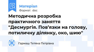 Методична розробка практичного заняття "Десмургія. Пов’язки на голову, потиличну ділянку, око, шию"