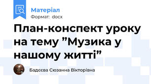 План-конспект уроку на тему ”Музика у нашому житті”