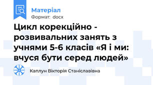 Цикл корекційно - розвивальних занять з учнями 5-6 класів «Я і ми: вчуся бути серед людей»