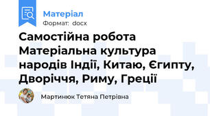 Самостійна робота Матеріальна культура народів Індії, Китаю, Єгипту, Дворіччя, Риму, Греції