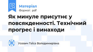 Як минуле присутнє у повсякденності. Технічний прогрес і винаходи