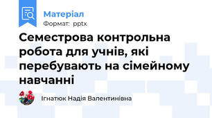 Семестрова контрольна робота для учнів, які перебувають на сімейному навчанні