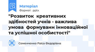 "Розвиток  креативних здібностей учнів - важлива умова  формуванн інноваційної та успішної особистості"