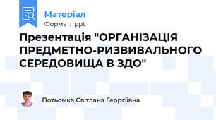 Презентація "ОРГАНІЗАЦІЯ ПРЕДМЕТНО-РИЗВИВАЛЬНОГО СЕРЕДОВИЩА В ЗДО"
