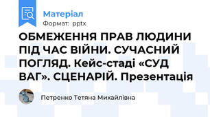 ОБМЕЖЕННЯ ПРАВ ЛЮДИНИ ПІД ЧАС ВІЙНИ. СУЧАСНИЙ ПОГЛЯД. Кейс-стаді «СУД ВАГ». СЦЕНАРІЙ. Презентація