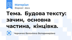 Тема.  Будова тексту: зачин,  основна частина,  кінцівка.