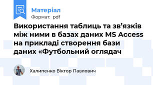 Використання таблиць та зв’язків між ними в базах даних MS Access на прикладі створення бази даних «Футбольний оглядач